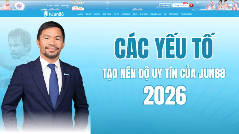 Các Yếu Tố Tạo Nên Độ Uy Tín Của JUN88